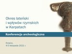 Konferencja archeologiczna OKRES LATEŃSKI I WPŁYWÓW RZYMSKICH W KARPATACH